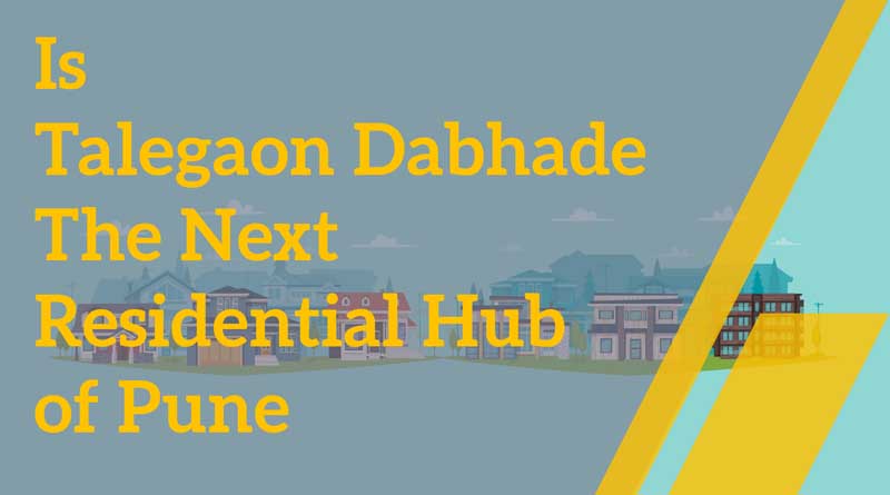 Is Talegaon Dabhade the next residential hub of Pune
